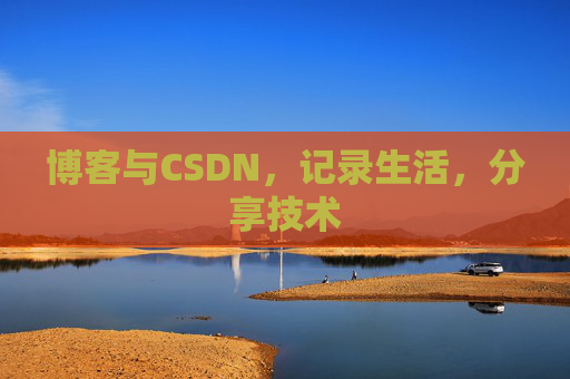 博客与CSDN，记录生活，分享技术