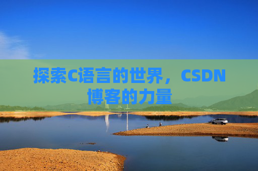 探索C语言的世界，CSDN博客的力量